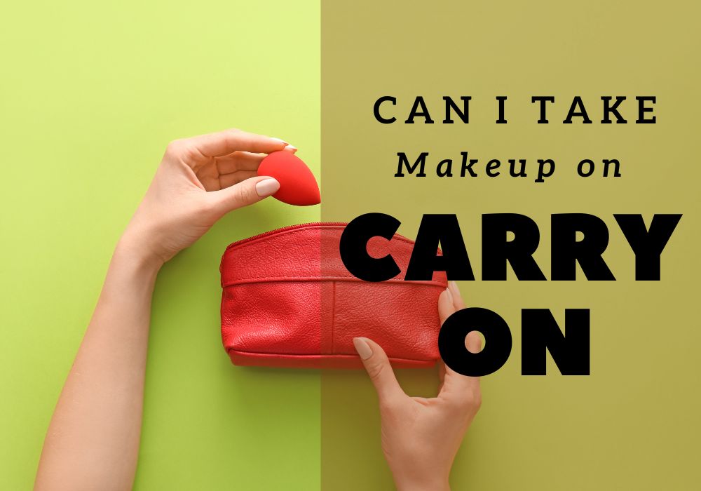 Can I Take Makeup on Carry On? Yes, Here’s How