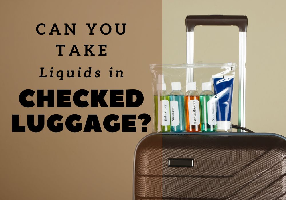 Can You Take Liquids in Checked Luggage? The Complete Guide